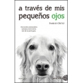 A través de mis pequeños ojos. Una novela conmovedora narrada a través de los ojos de un perro guía