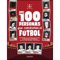 Las 100 personas que cambiaron el fútbol. Un repaso a la historia del fútbol a través de las personas que han contribuido a cambiarlo