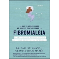 Fibromialgia. Lo que tu médico puede no haberte contado. El tratamiento revolucionario que puede revertir la enfermedad