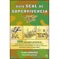 Guía SEAL de supervivencia. 100 recursos prácticos para sobrevivir en la naturaleza y hacer frente a cualquier desastre como lo harían las fuerzas especiales de Estados Unidos, los Navy SEAL