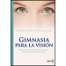 Gimnasia para la vision. Ejercicios y consejos para recuperar y mantener la salud de tus ojos